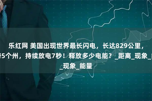 乐红网 美国出现世界最长闪电，长达829公里，横跨5个州，持续放电7秒！释放多少电能？_距离_现象_能量